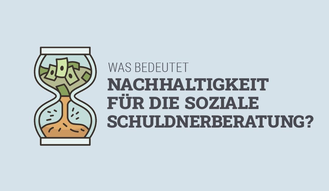 Was bedeutet Nachhaltigkeit für die Soziale Schuldnerberatung?